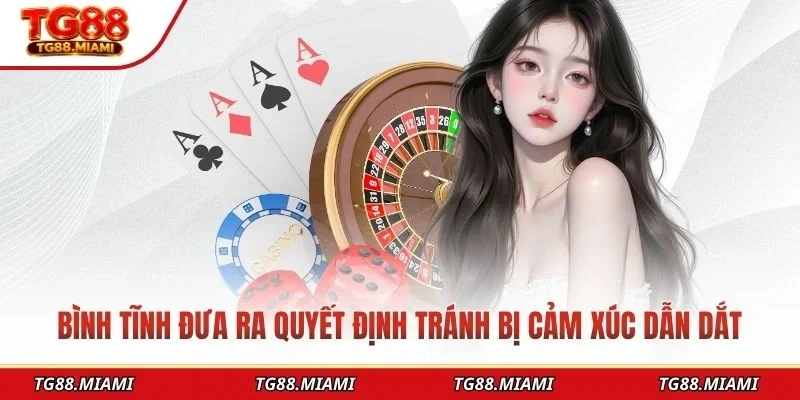 Bình tĩnh đưa ra quyết định tránh bị cảm xúc dẫn dắt