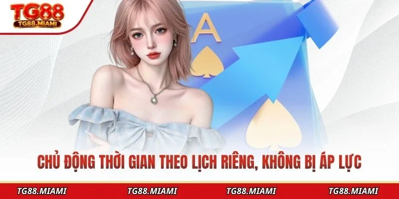 Chủ động thời gian theo lịch riêng, không bị áp lực