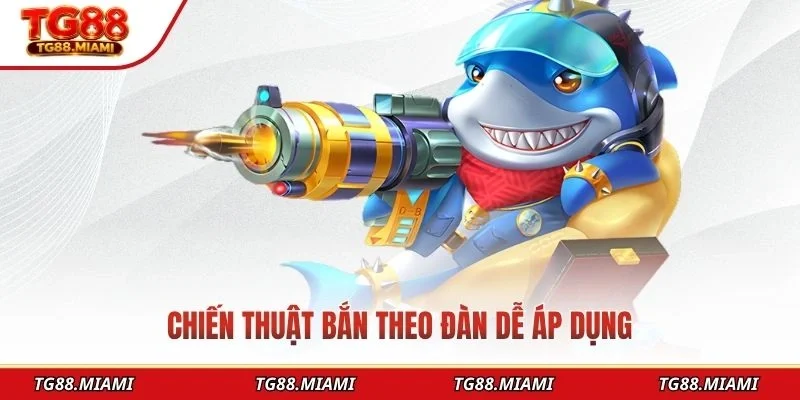 Chiến thuật bắn theo đàn dễ áp dụng