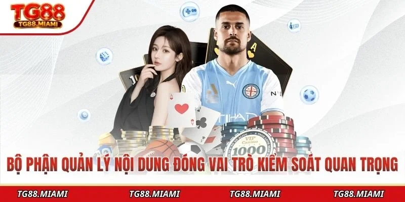 Bộ phận quản lý nội dung đóng vai trò kiểm soát quan trọng