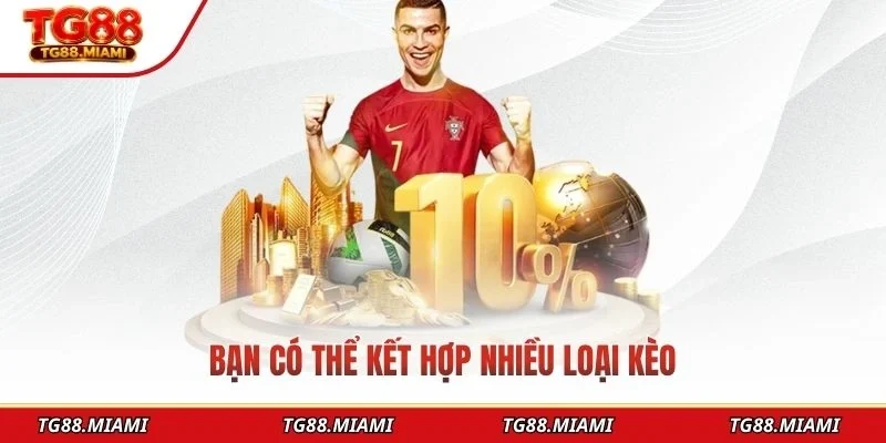 Bạn có thể kết hợp nhiều loại kèo