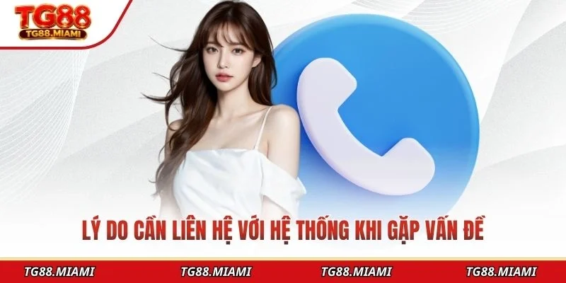 Lý do cần liên hệ với hệ thống khi gặp vấn đề