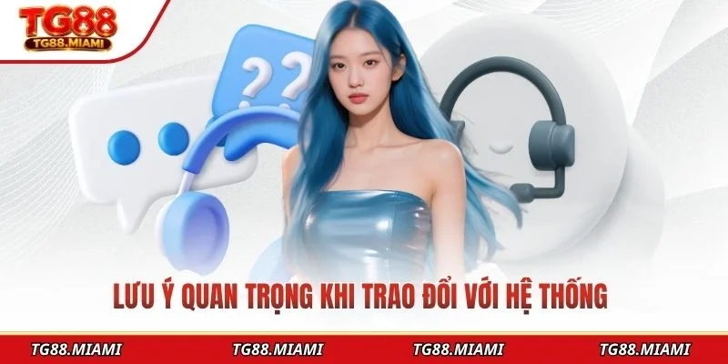 Lưu ý quan trọng khi trao đổi với hệ thống
