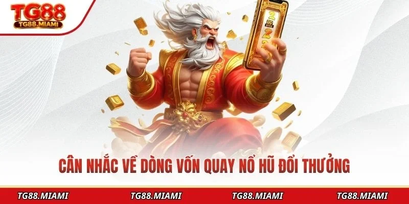 Cân nhắc về dòng vốn quay nổ hũ đổi thưởng