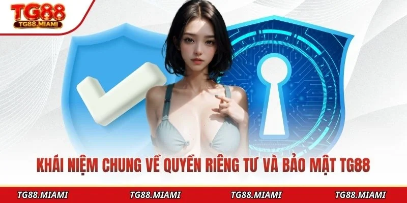 Khái niệm chung về quyền riêng tư và bảo mật TG88