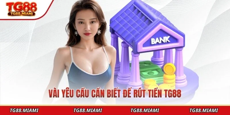 Vài yêu cầu cần biết để rút tiền TG88