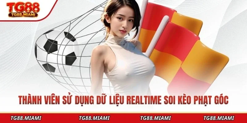Thành viên sử dụng dữ liệu realtime soi kèo phạt góc