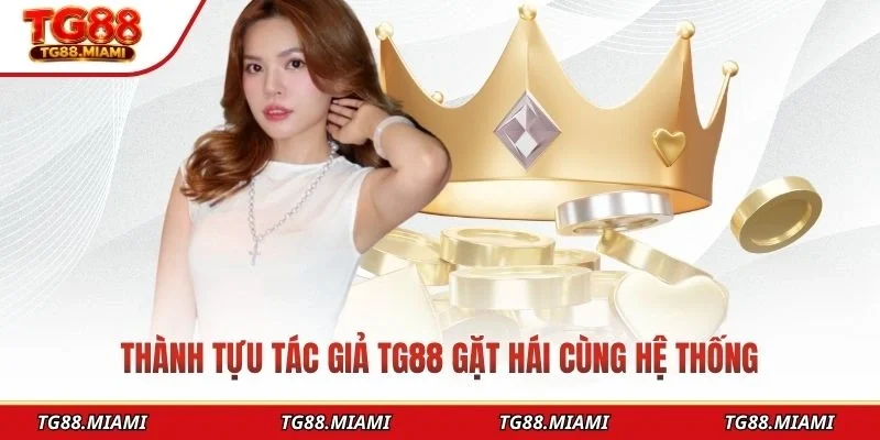 Thành tựu tác giả TG88 gặt hái cùng hệ thống