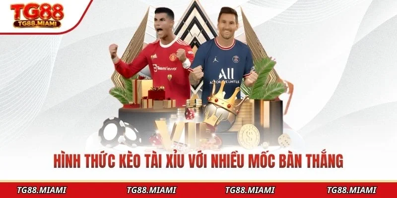 Hình thức kèo tài xỉu với nhiều mốc bàn thắng
